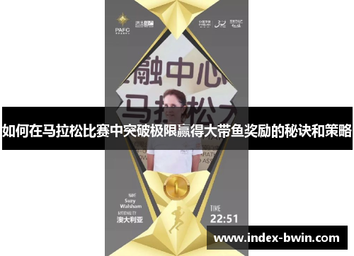 如何在马拉松比赛中突破极限赢得大带鱼奖励的秘诀和策略