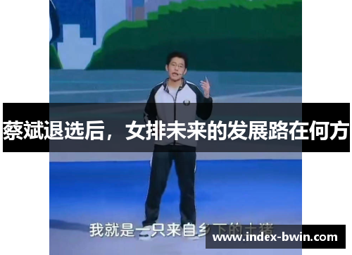 蔡斌退选后，女排未来的发展路在何方