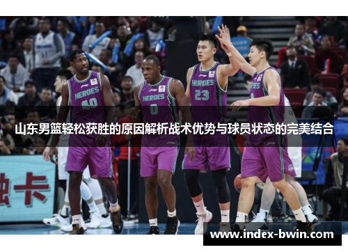 山东男篮轻松获胜的原因解析战术优势与球员状态的完美结合