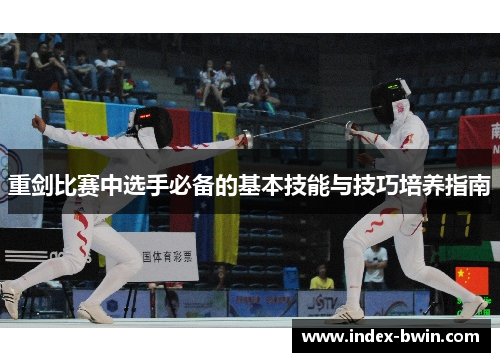 重剑比赛中选手必备的基本技能与技巧培养指南