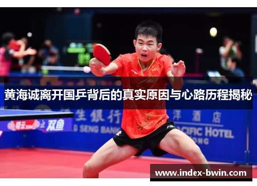 黄海诚离开国乒背后的真实原因与心路历程揭秘 黄海诚离开国乒背后的真实原因与心路历程揭秘