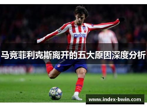 马竞菲利克斯离开的五大原因深度分析