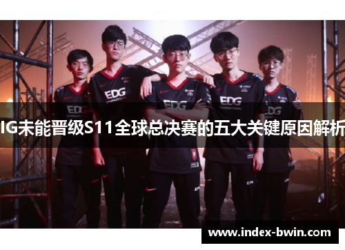 IG未能晋级S11全球总决赛的五大关键原因解析 IG未能晋级S11全球总决赛的五大关键原因解析