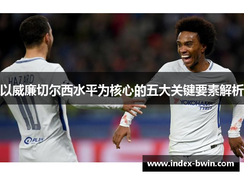 以威廉切尔西水平为核心的五大关键要素解析