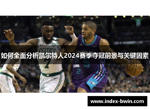 如何全面分析凯尔特人2024赛季夺冠前景与关键因素 如何全面分析凯尔特人2024赛季夺冠前景与关键因素