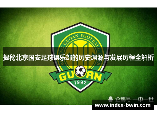 揭秘北京国安足球俱乐部的历史渊源与发展历程全解析