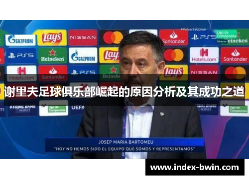 谢里夫足球俱乐部崛起的原因分析及其成功之道 谢里夫足球俱乐部崛起的原因分析及其成功之道