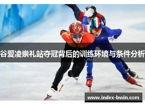 谷爱凌崇礼站夺冠背后的训练环境与条件分析