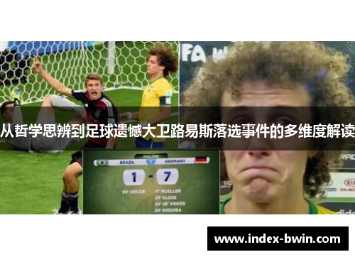 从哲学思辨到足球遗憾大卫路易斯落选事件的多维度解读