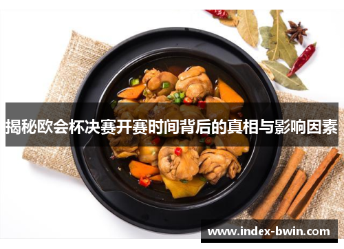 揭秘欧会杯决赛开赛时间背后的真相与影响因素